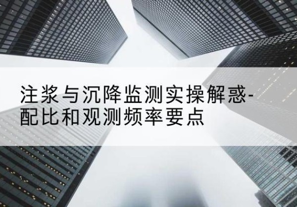 耿马水泥浆配比不当会不会造成注浆管堵管？-注浆与沉降监测实操解惑-配比和观测频率要点